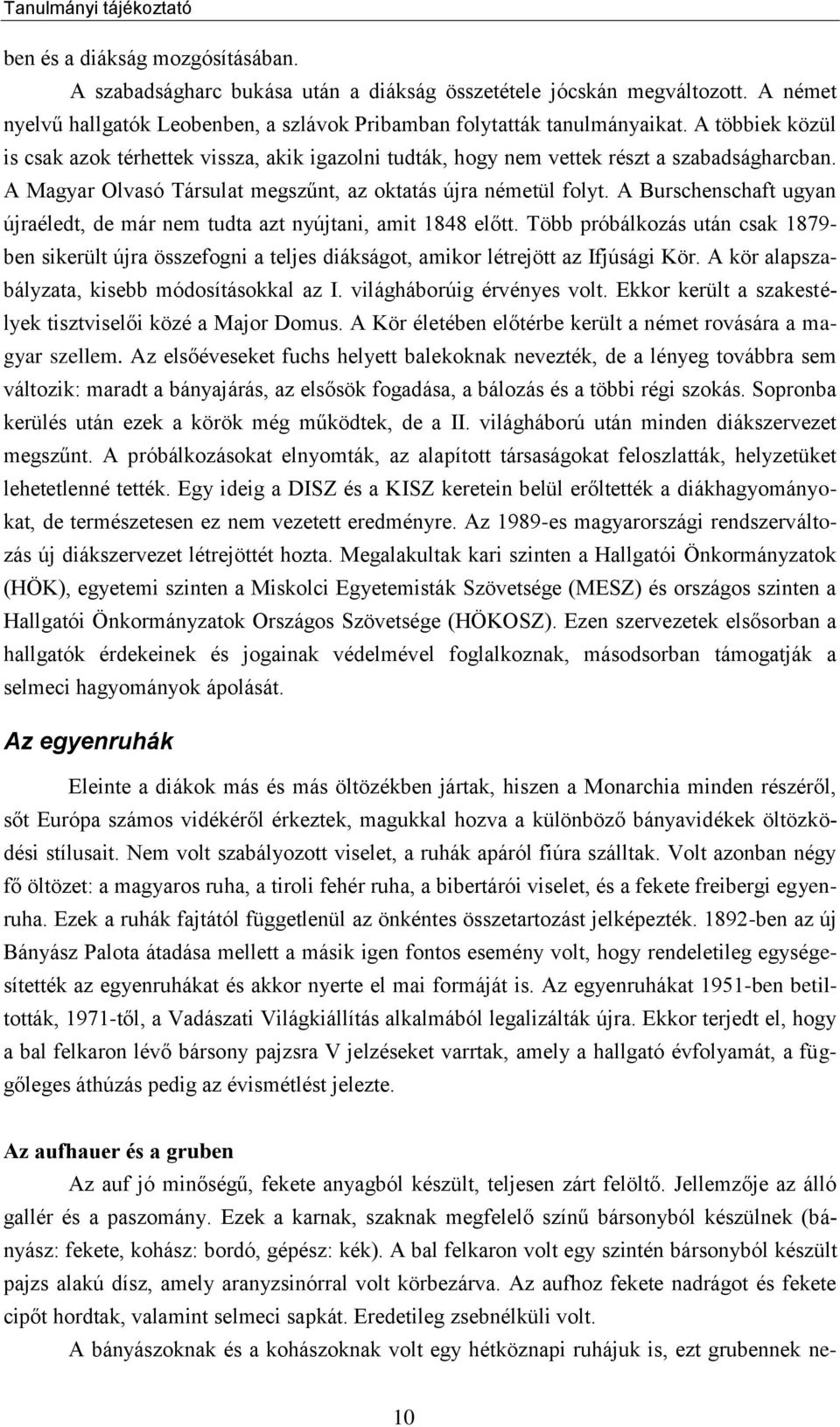 A Burschenschaft ugyan újraéledt, de már nem tudta azt nyújtani, amit 1848 előtt. Több próbálkozás után csak 1879- ben sikerült újra összefogni a teljes diákságot, amikor létrejött az Ifjúsági Kör.