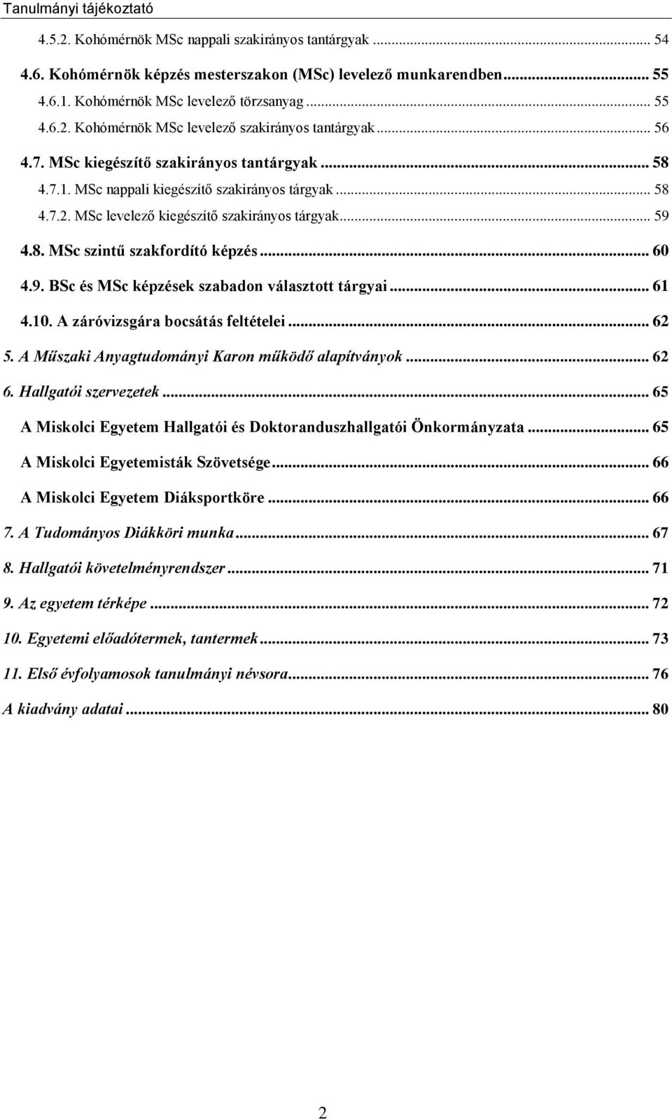 .. 60 4.9. BSc és MSc képzések szabadon választott tárgyai... 61 4.10. A záróvizsgára bocsátás feltételei... 62 5. A Műszaki Anyagtudományi Karon működő alapítványok... 62 6. Hallgatói szervezetek.