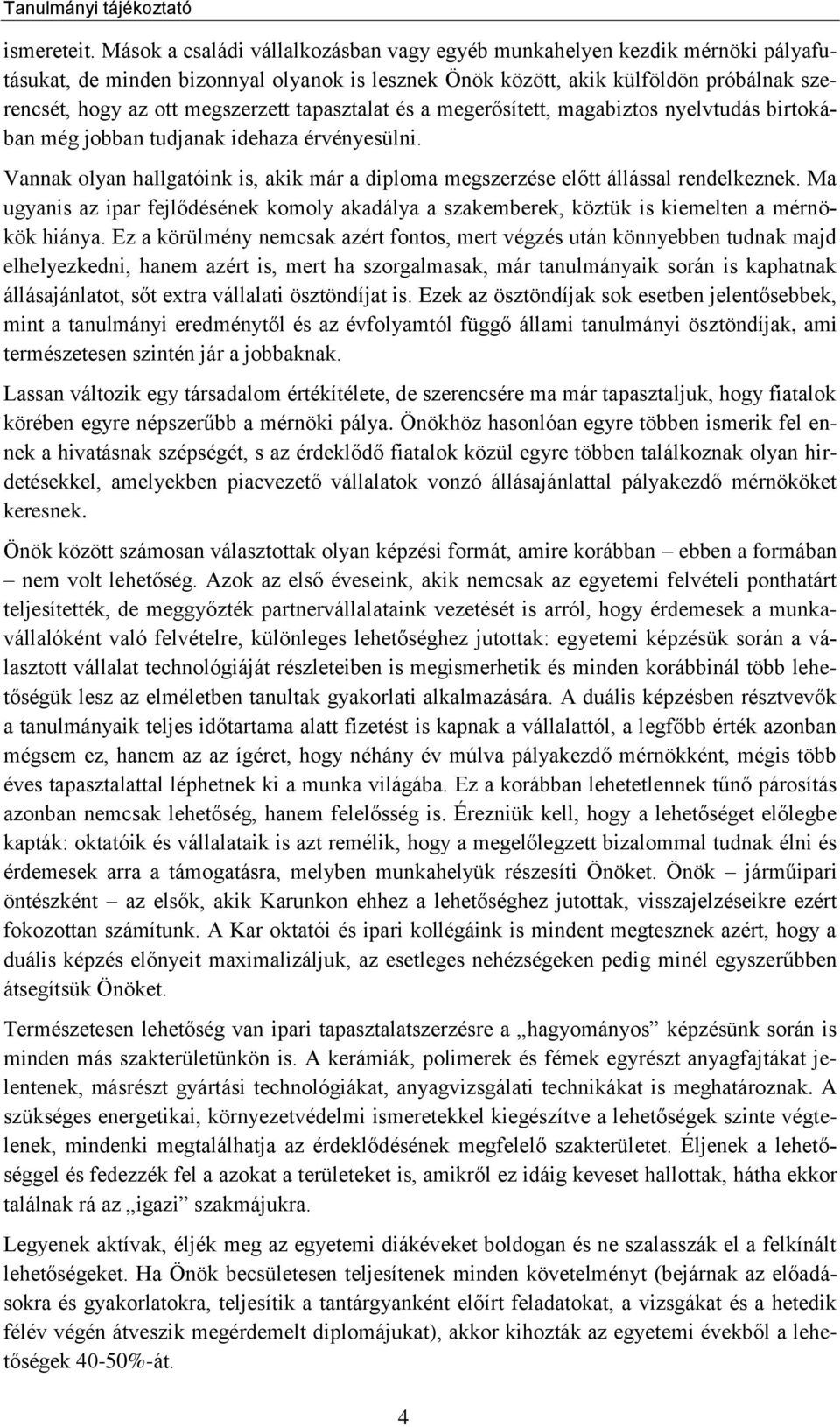 tapasztalat és a megerősített, magabiztos nyelvtudás birtokában még jobban tudjanak idehaza érvényesülni. Vannak olyan hallgatóink is, akik már a diploma megszerzése előtt állással rendelkeznek.