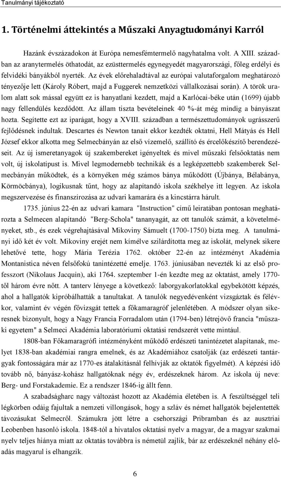 Az évek előrehaladtával az európai valutaforgalom meghatározó tényezője lett (Károly Róbert, majd a Fuggerek nemzetközi vállalkozásai során).