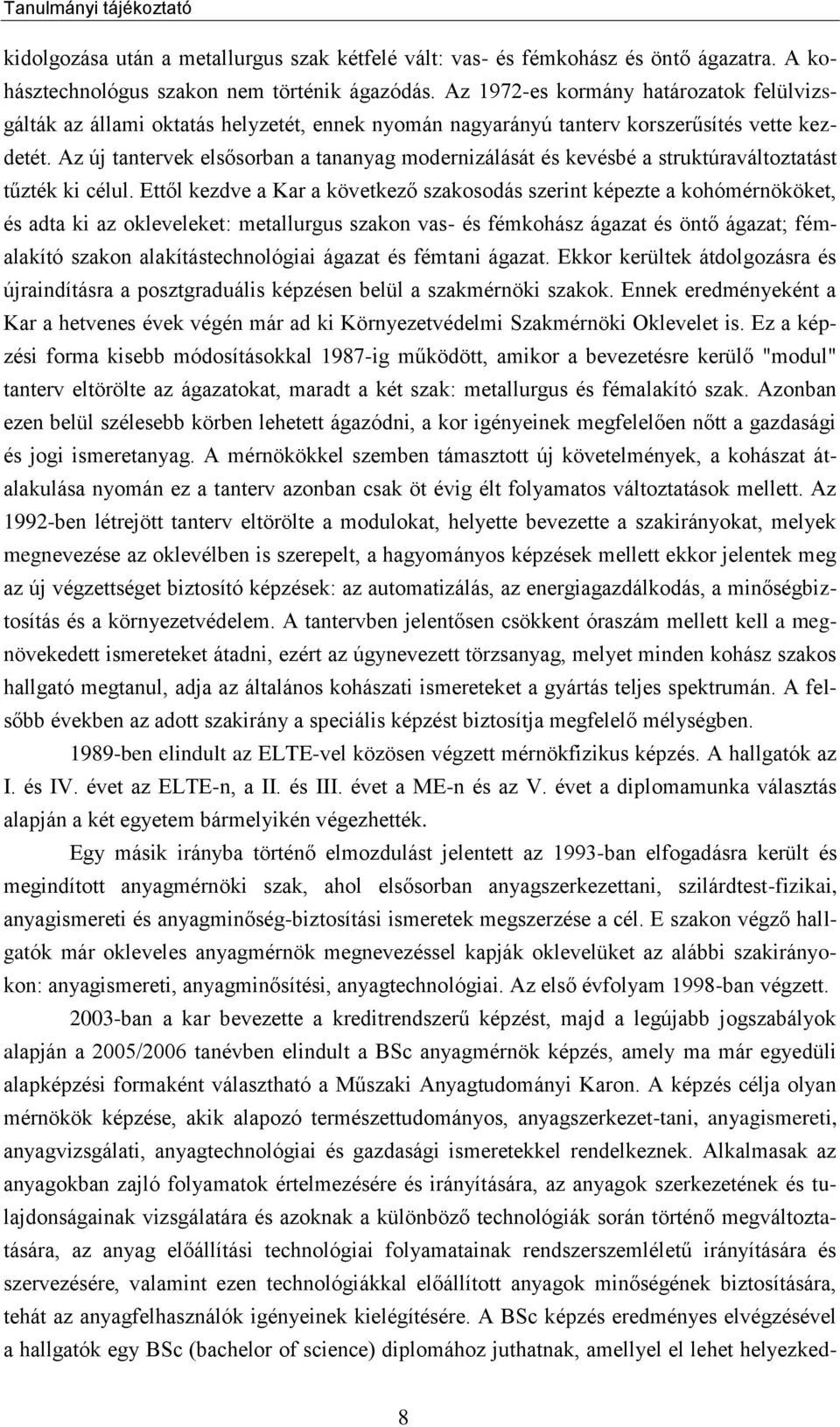 Az új tantervek elsősorban a tananyag modernizálását és kevésbé a struktúraváltoztatást tűzték ki célul.