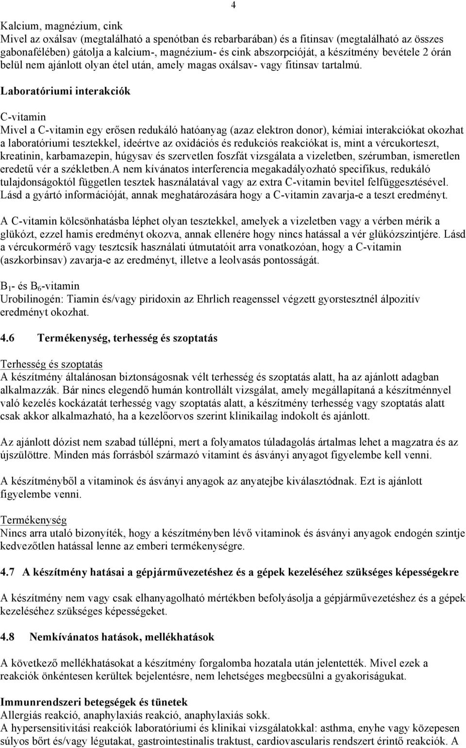 Laboratóriumi interakciók 4 C-vitamin Mivel a C-vitamin egy erősen redukáló hatóanyag (azaz elektron donor), kémiai interakciókat okozhat a laboratóriumi tesztekkel, ideértve az oxidációs és