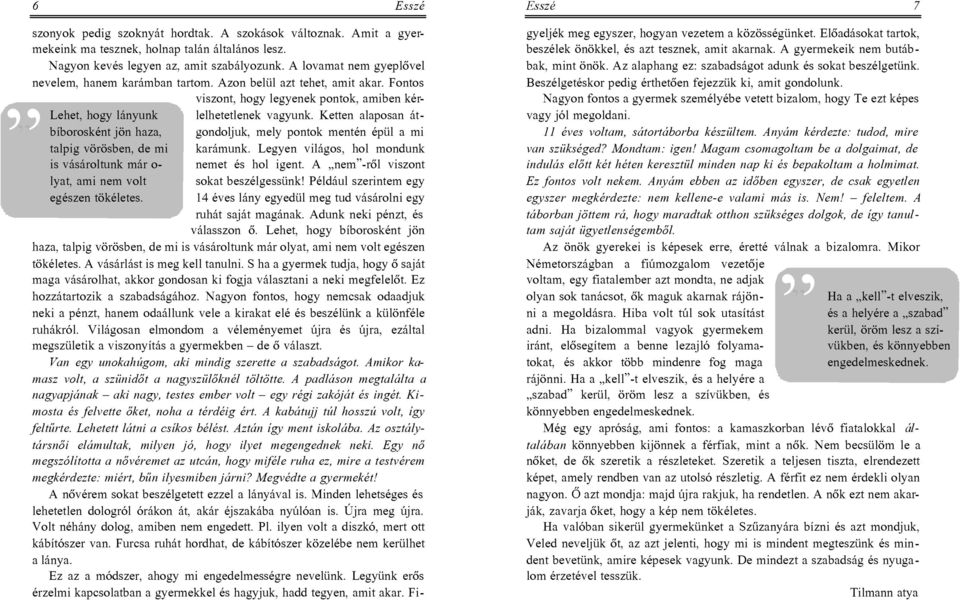 Fontos viszont, hogy legyenek pontok, amiben kér- Lehet, hogy lányunk bíborosként jön haza, talpig vörösben, de mi is vásároltunk már o- lelhetetlenek vagyunk.