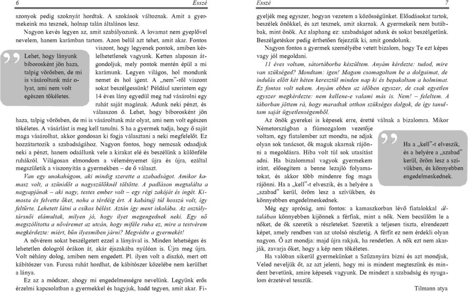 Fontos viszont, hogy legyenek pontok, amiben kér- Lehet, hogy lányunk bíborosként jön haza, talpig vörösben, de mi is vásároltunk már o- lelhetetlenek vagyunk.