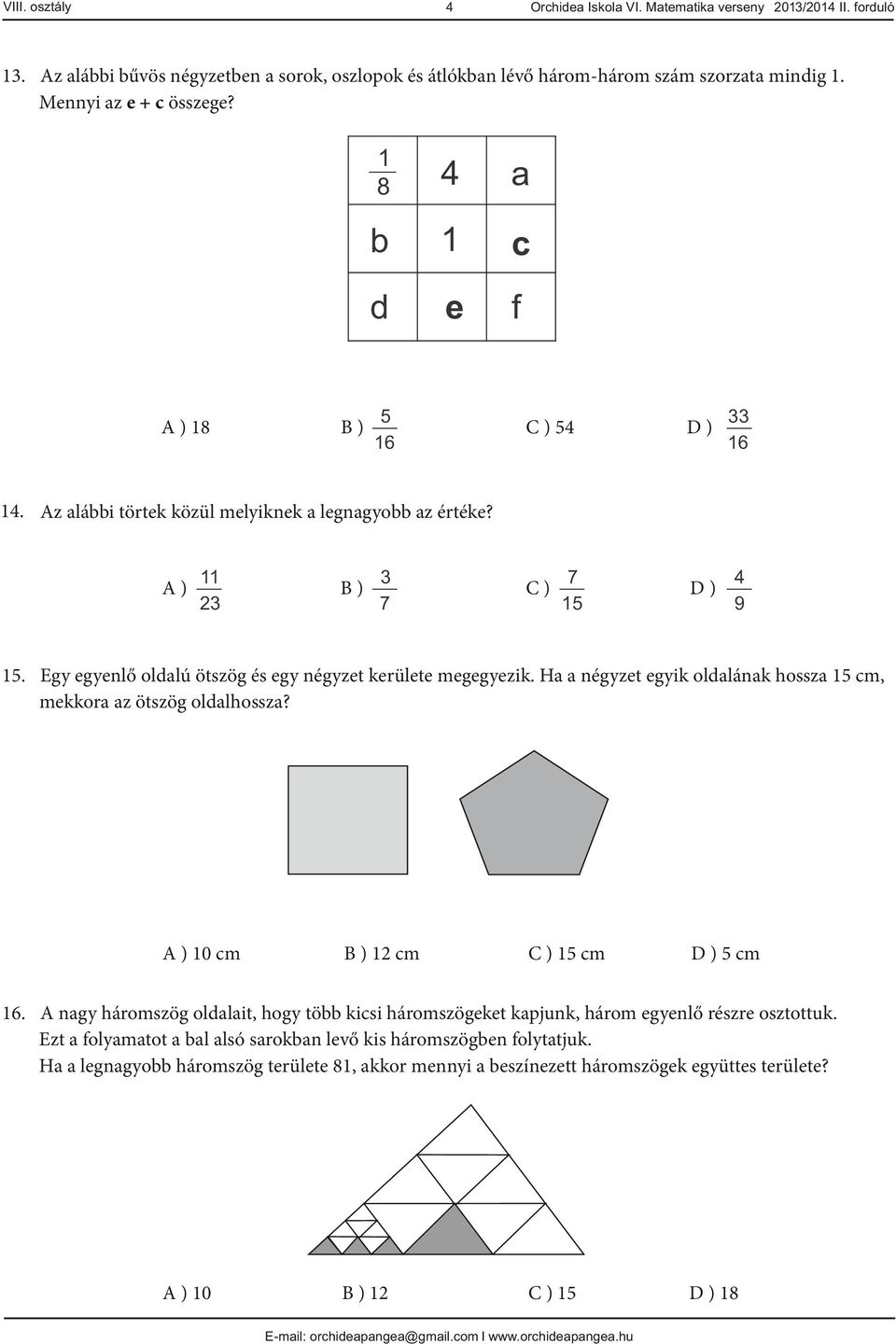 Ha a négyzet egyik oldalának hossza cm, mekkora az ötszög oldalhossza? A ) 0 cm B ) cm C ) cm D ) cm 6.