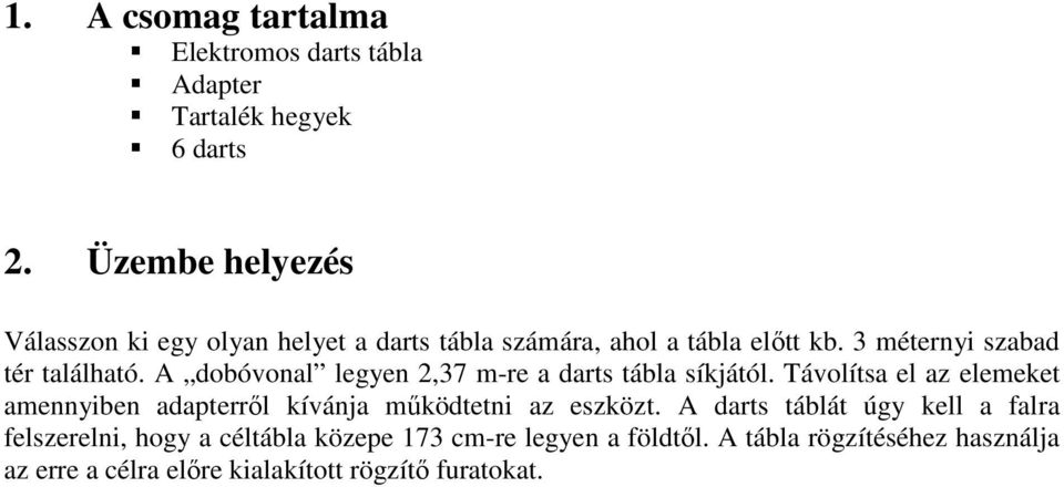 A dobóvonal legyen 2,37 m-re a darts tábla síkjától.