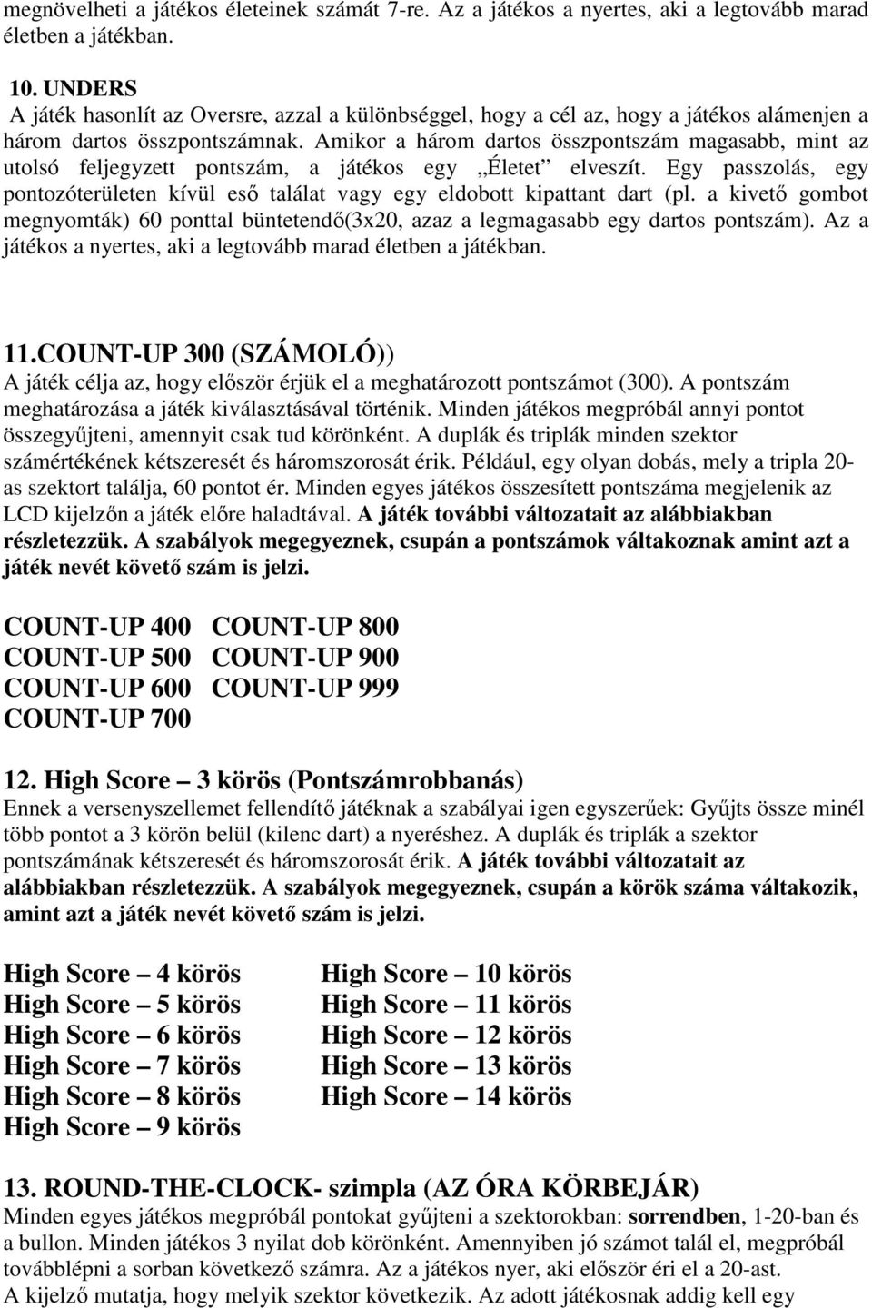 Amikor a három dartos összpontszám magasabb, mint az utolsó feljegyzett pontszám, a játékos egy Életet elveszít.