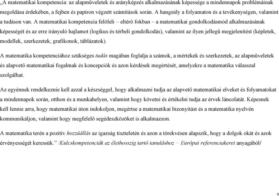 A matematikai kompetencia felöleli eltérő fokban a matematikai gondolkodásmód alkalmazásának képességét és az erre irányuló hajlamot (logikus és térbeli gondolkodás), valamint az ilyen jellegű