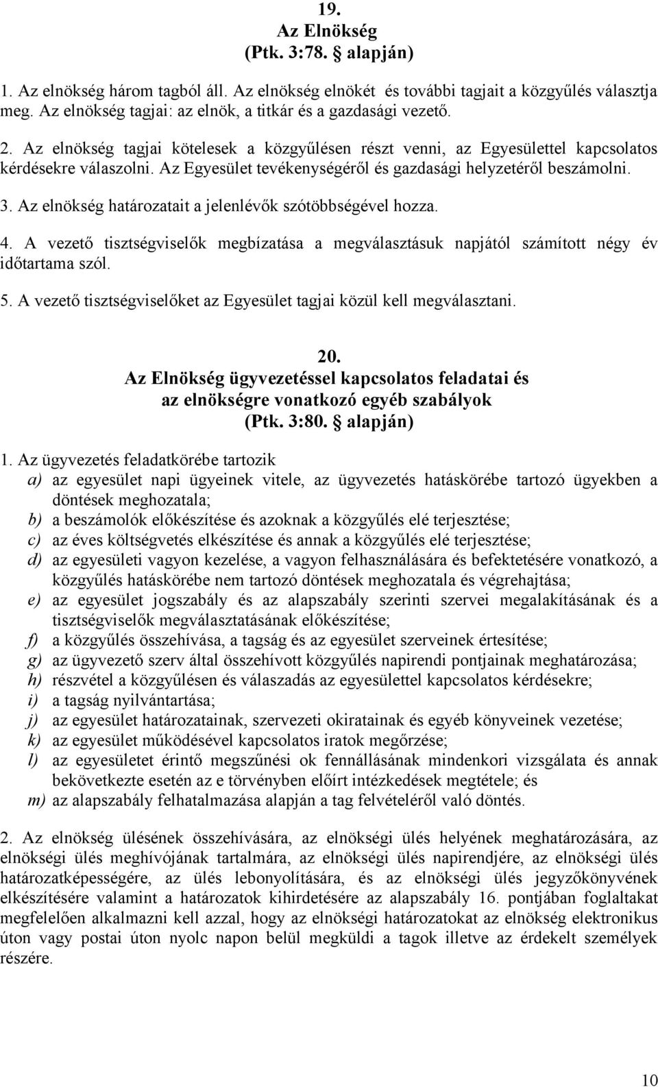 Az elnökség határozatait a jelenlévők szótöbbségével hozza. 4. A vezető tisztségviselők megbízatása a megválasztásuk napjától számított négy év időtartama szól. 5.