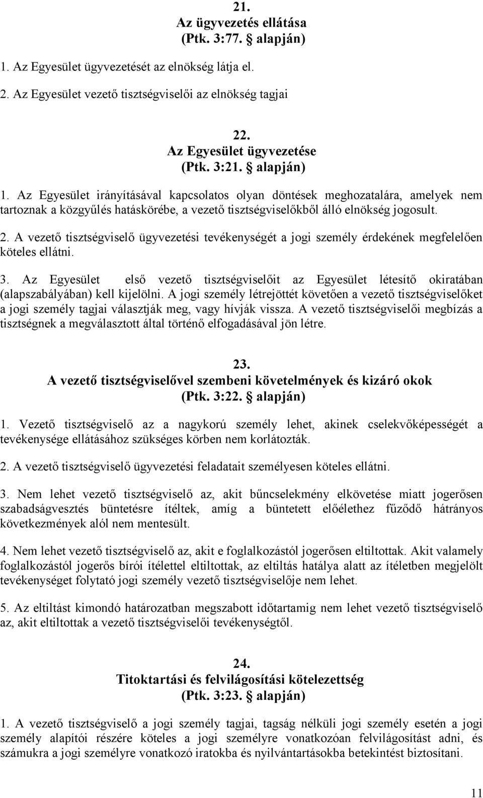 A vezető tisztségviselő ügyvezetési tevékenységét a jogi személy érdekének megfelelően köteles ellátni. 3.
