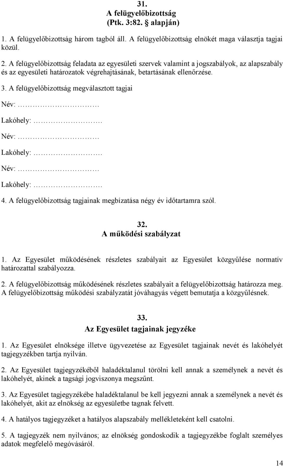 A felügyelőbizottság megválasztott tagjai Név: Lakóhely:. Név: Lakóhely:. Név: Lakóhely:. 4. A felügyelőbizottság tagjainak megbízatása négy év időtartamra szól. 32. A működési szabályzat 1.