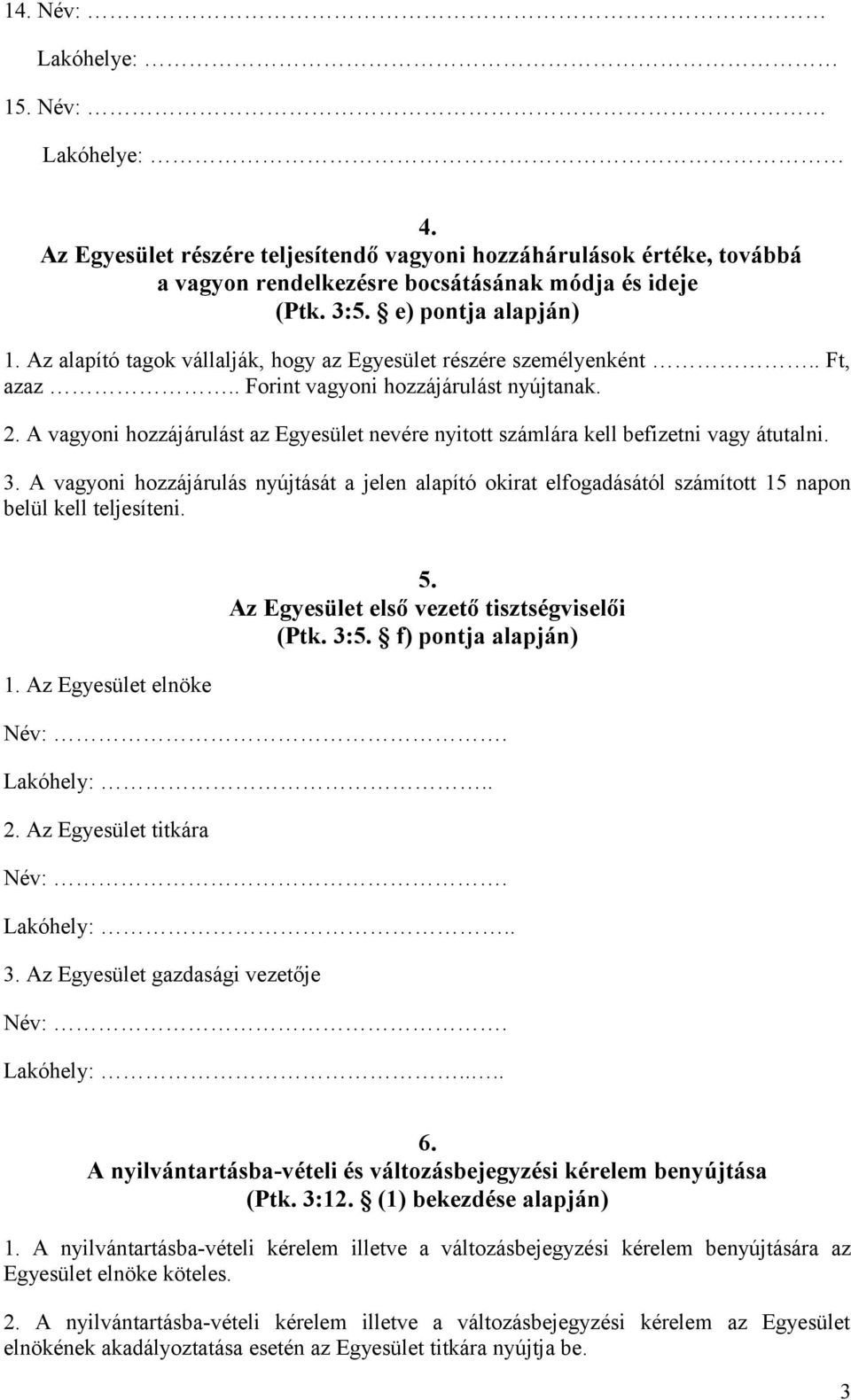 A vagyoni hozzájárulást az Egyesület nevére nyitott számlára kell befizetni vagy átutalni. 3.