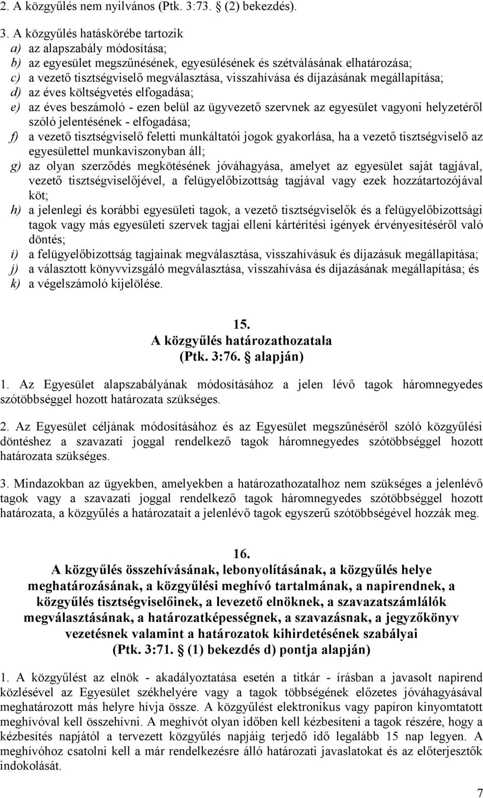 A közgyűlés hatáskörébe tartozik a) az alapszabály módosítása; b) az egyesület megszűnésének, egyesülésének és szétválásának elhatározása; c) a vezető tisztségviselő megválasztása, visszahívása és