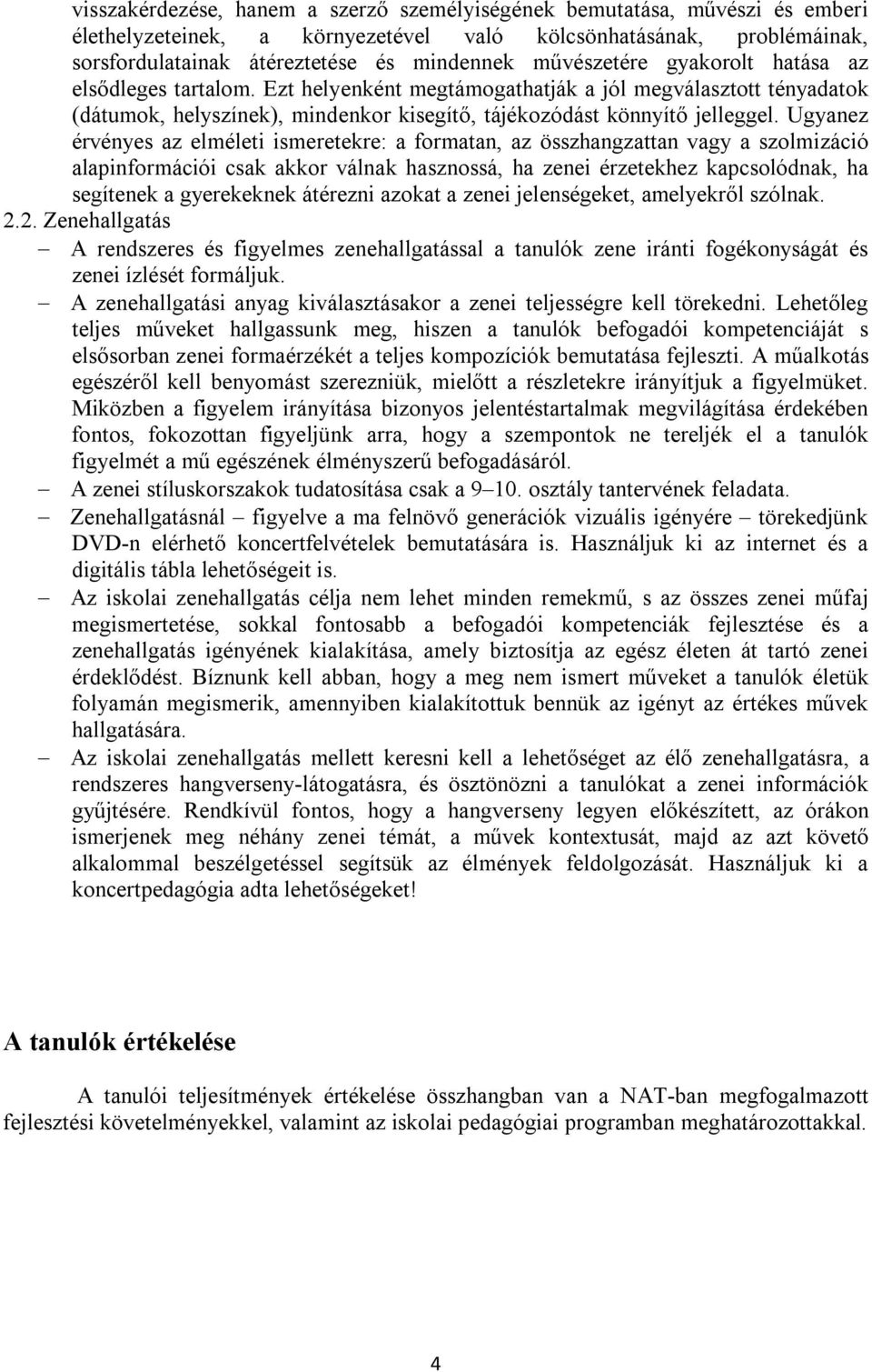 Ugyanez érvényes az elméleti ismeretekre: a formatan, az összhangzattan vagy a szolmizáció alapinformációi csak akkor válnak hasznossá, ha zenei érzetekhez kapcsolódnak, ha segítenek a gyerekeknek