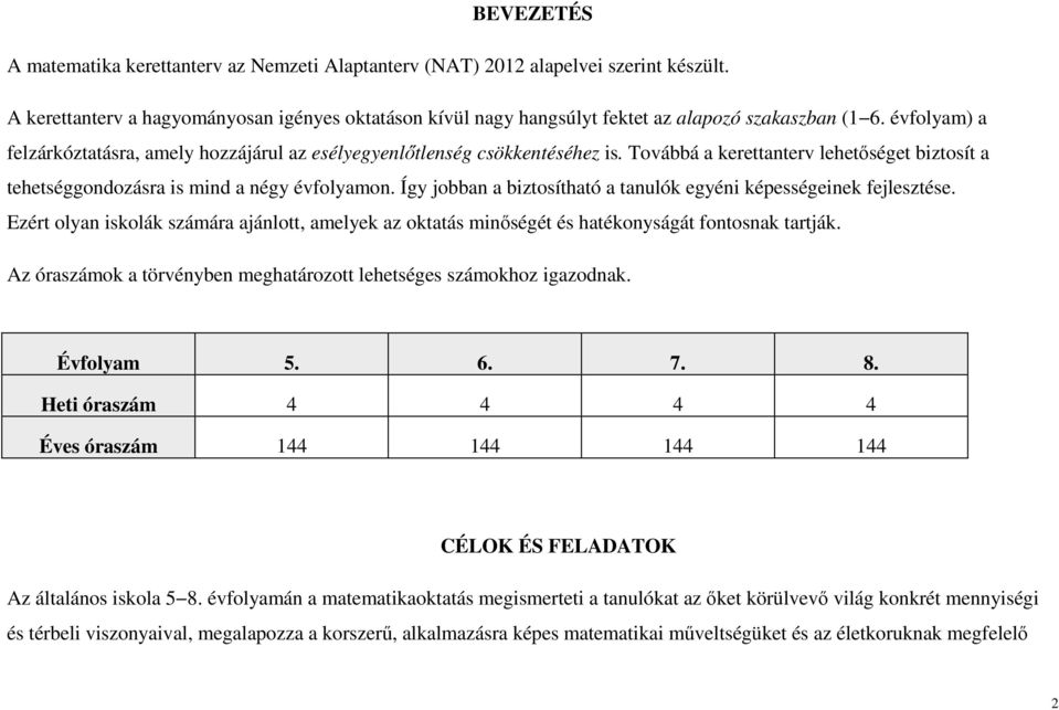 Továbbá a kerettanterv lehetőséget biztosít a tehetséggondozásra is mind a négy évfolyamon. Így jobban a biztosítható a tanulók egyéni képességeinek fejlesztése.