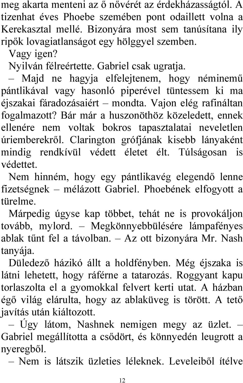 Majd ne hagyja elfelejtenem, hogy néminemű pántlikával vagy hasonló piperével tüntessem ki ma éjszakai fáradozásaiért mondta. Vajon elég rafináltan fogalmazott?