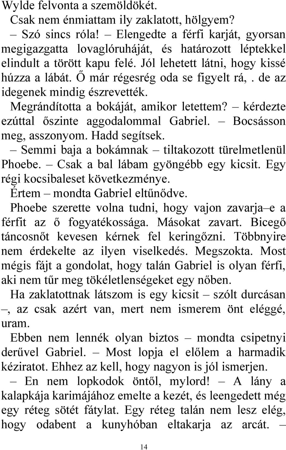 de az idegenek mindig észrevették. Megrándította a bokáját, amikor letettem? kérdezte ezúttal őszinte aggodalommal Gabriel. Bocsásson meg, asszonyom. Hadd segítsek.
