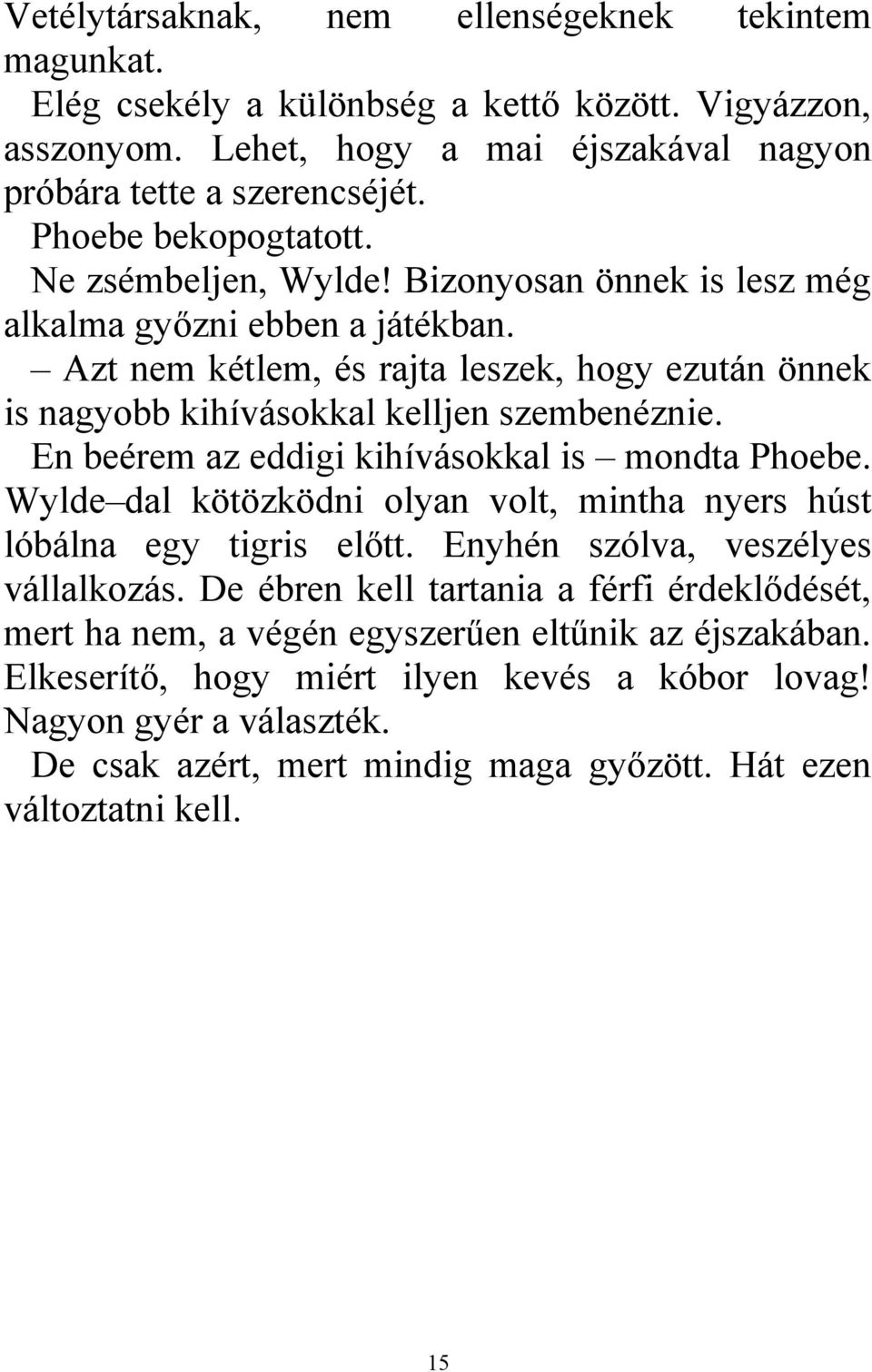 Azt nem kétlem, és rajta leszek, hogy ezután önnek is nagyobb kihívásokkal kelljen szembenéznie. En beérem az eddigi kihívásokkal is mondta Phoebe.