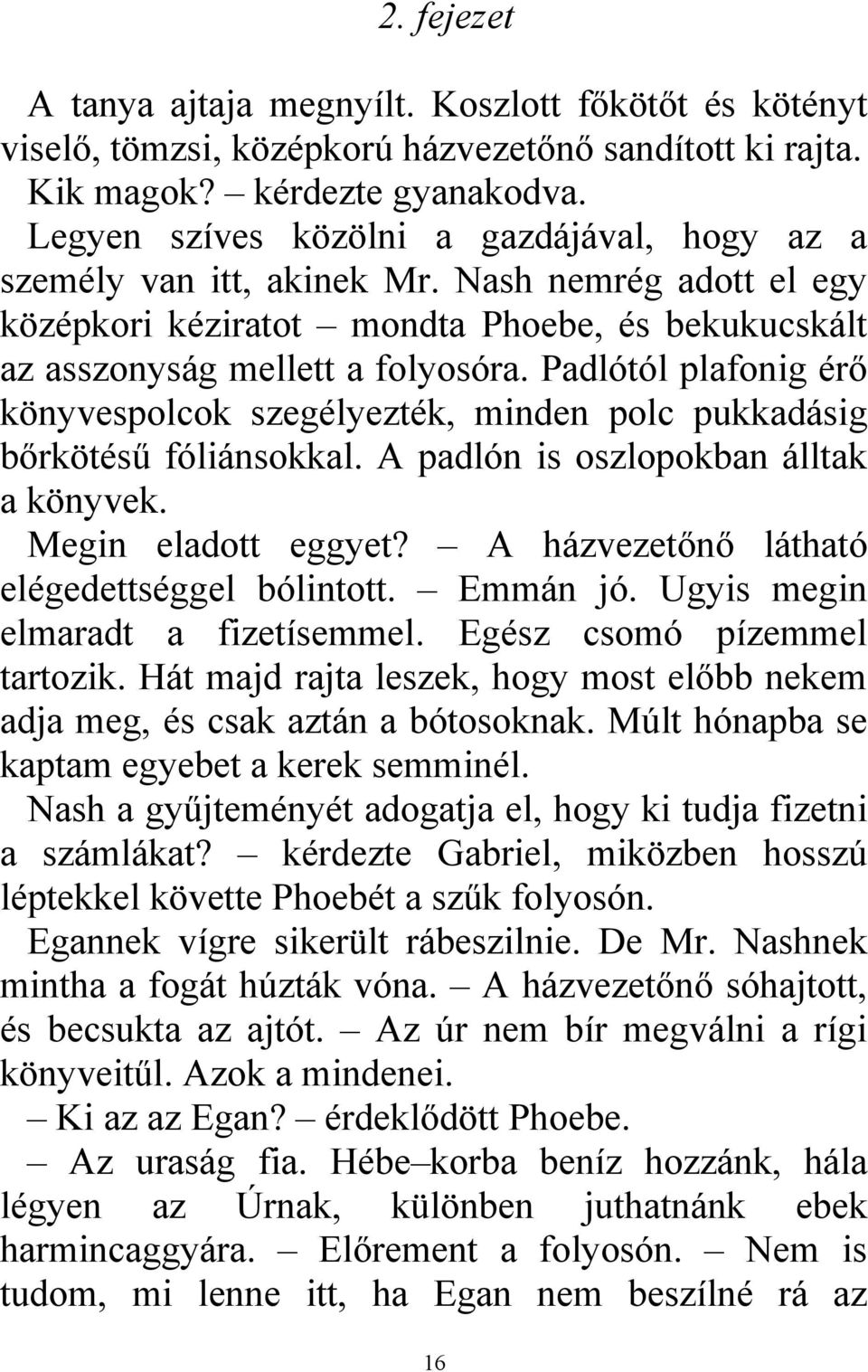 Padlótól plafonig érő könyvespolcok szegélyezték, minden polc pukkadásig bőrkötésű fóliánsokkal. A padlón is oszlopokban álltak a könyvek. Megin eladott eggyet?