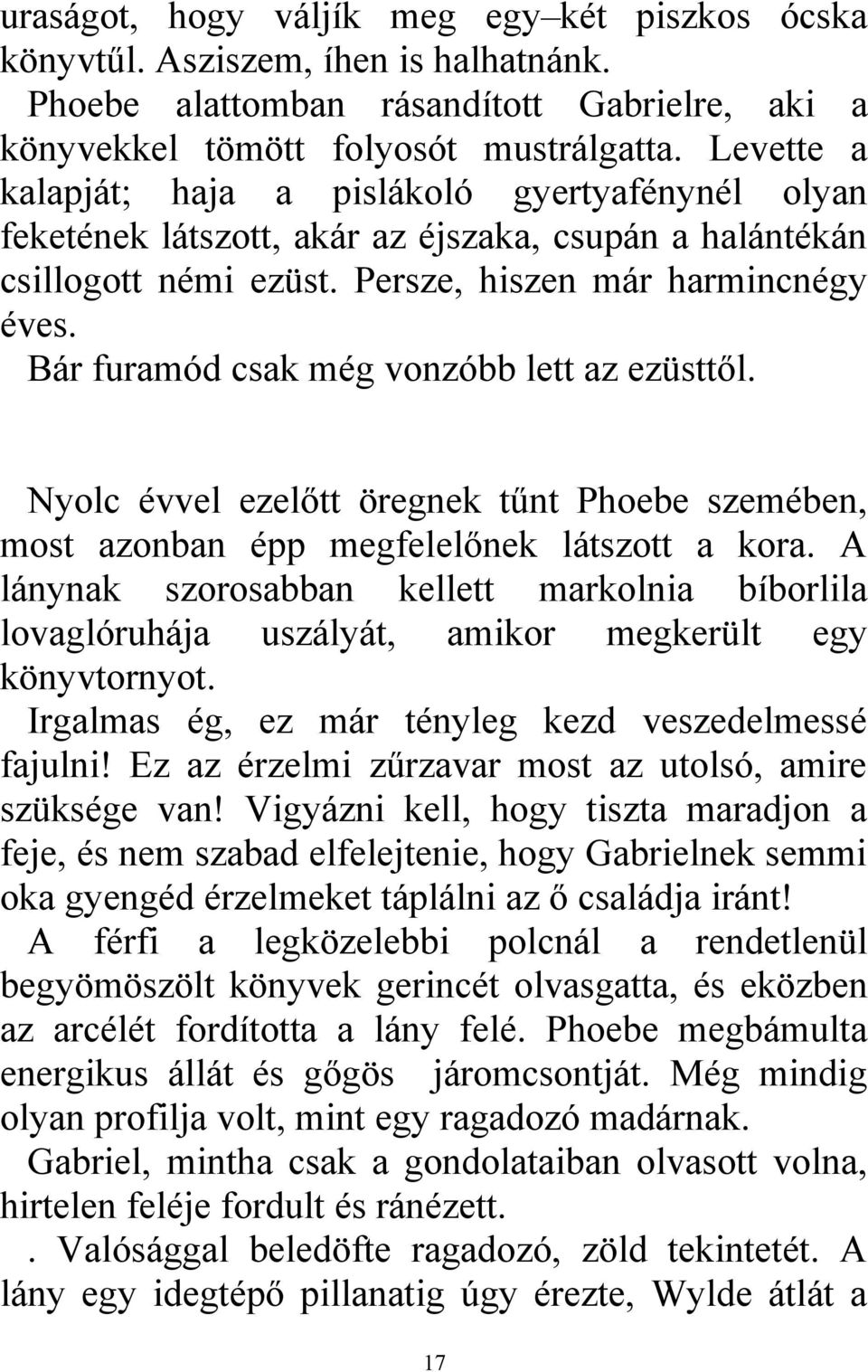 Bár furamód csak még vonzóbb lett az ezüsttől. Nyolc évvel ezelőtt öregnek tűnt Phoebe szemében, most azonban épp megfelelőnek látszott a kora.