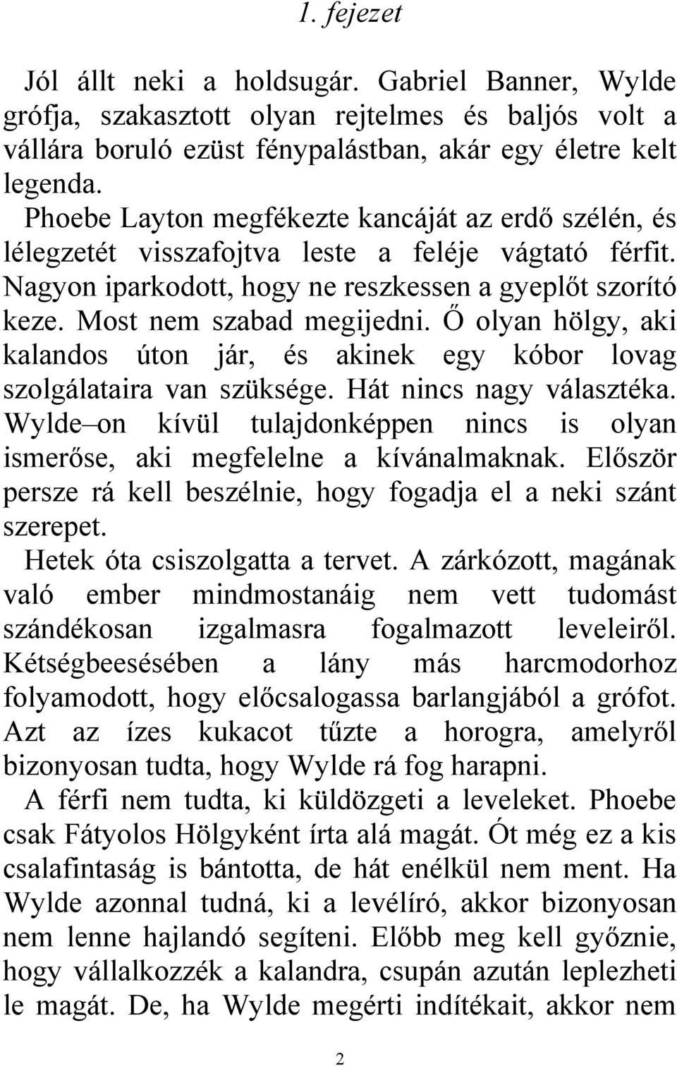 Ő olyan hölgy, aki kalandos úton jár, és akinek egy kóbor lovag szolgálataira van szüksége. Hát nincs nagy választéka.