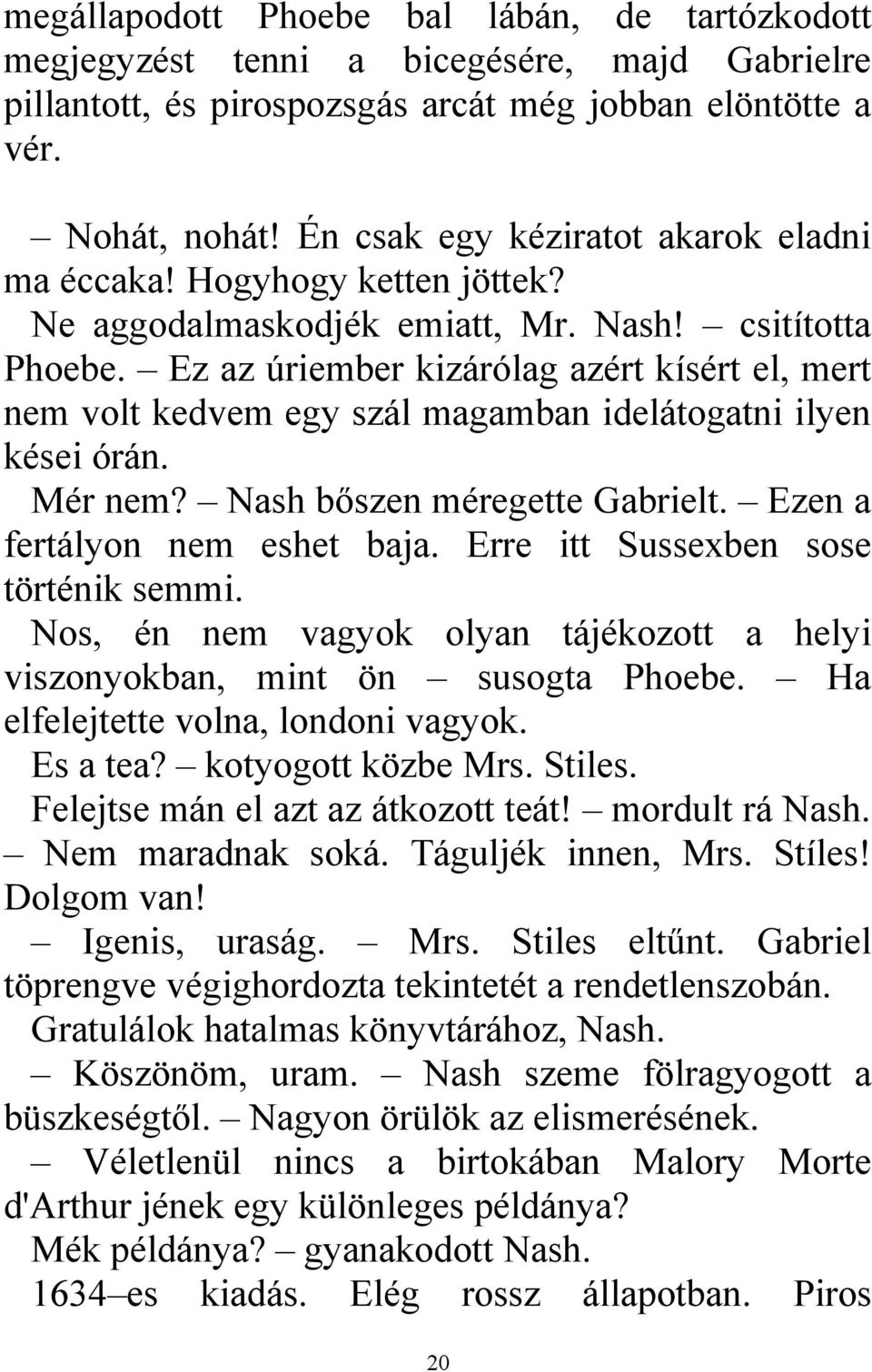 Ez az úriember kizárólag azért kísért el, mert nem volt kedvem egy szál magamban idelátogatni ilyen kései órán. Mér nem? Nash bőszen méregette Gabrielt. Ezen a fertályon nem eshet baja.