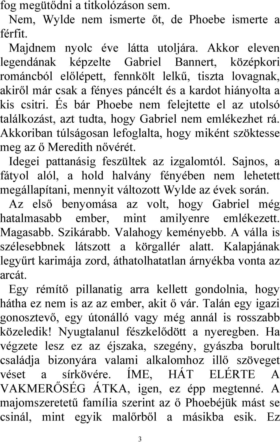 És bár Phoebe nem felejtette el az utolsó találkozást, azt tudta, hogy Gabriel nem emlékezhet rá. Akkoriban túlságosan lefoglalta, hogy miként szöktesse meg az ő Meredith nővérét.