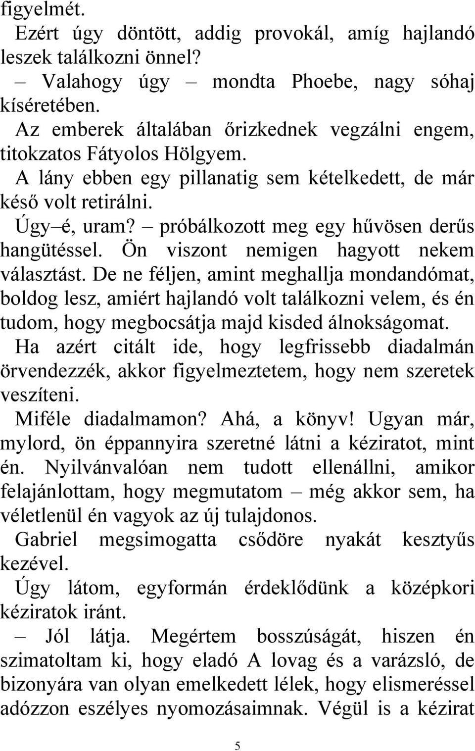 próbálkozott meg egy hűvösen derűs hangütéssel. Ön viszont nemigen hagyott nekem választást.