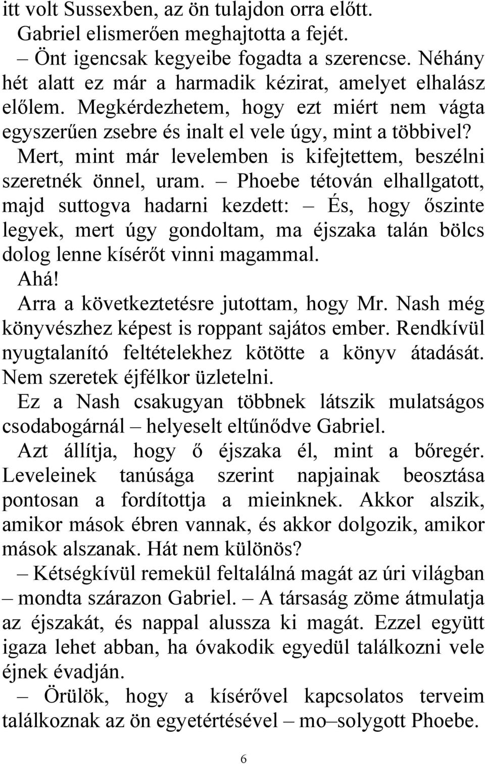 Phoebe tétován elhallgatott, majd suttogva hadarni kezdett: És, hogy őszinte legyek, mert úgy gondoltam, ma éjszaka talán bölcs dolog lenne kísérőt vinni magammal. Ahá!