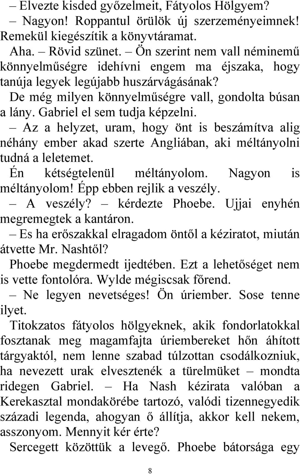 Gabriel el sem tudja képzelni. Az a helyzet, uram, hogy önt is beszámítva alig néhány ember akad szerte Angliában, aki méltányolni tudná a leletemet. Én kétségtelenül méltányolom.