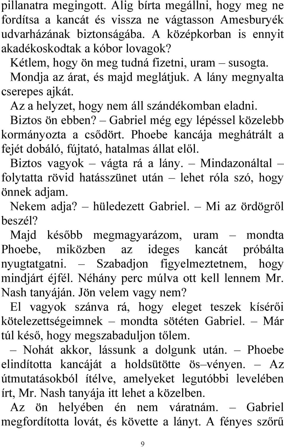 Gabriel még egy lépéssel közelebb kormányozta a csődört. Phoebe kancája meghátrált a fejét dobáló, fújtató, hatalmas állat elől. Biztos vagyok vágta rá a lány.