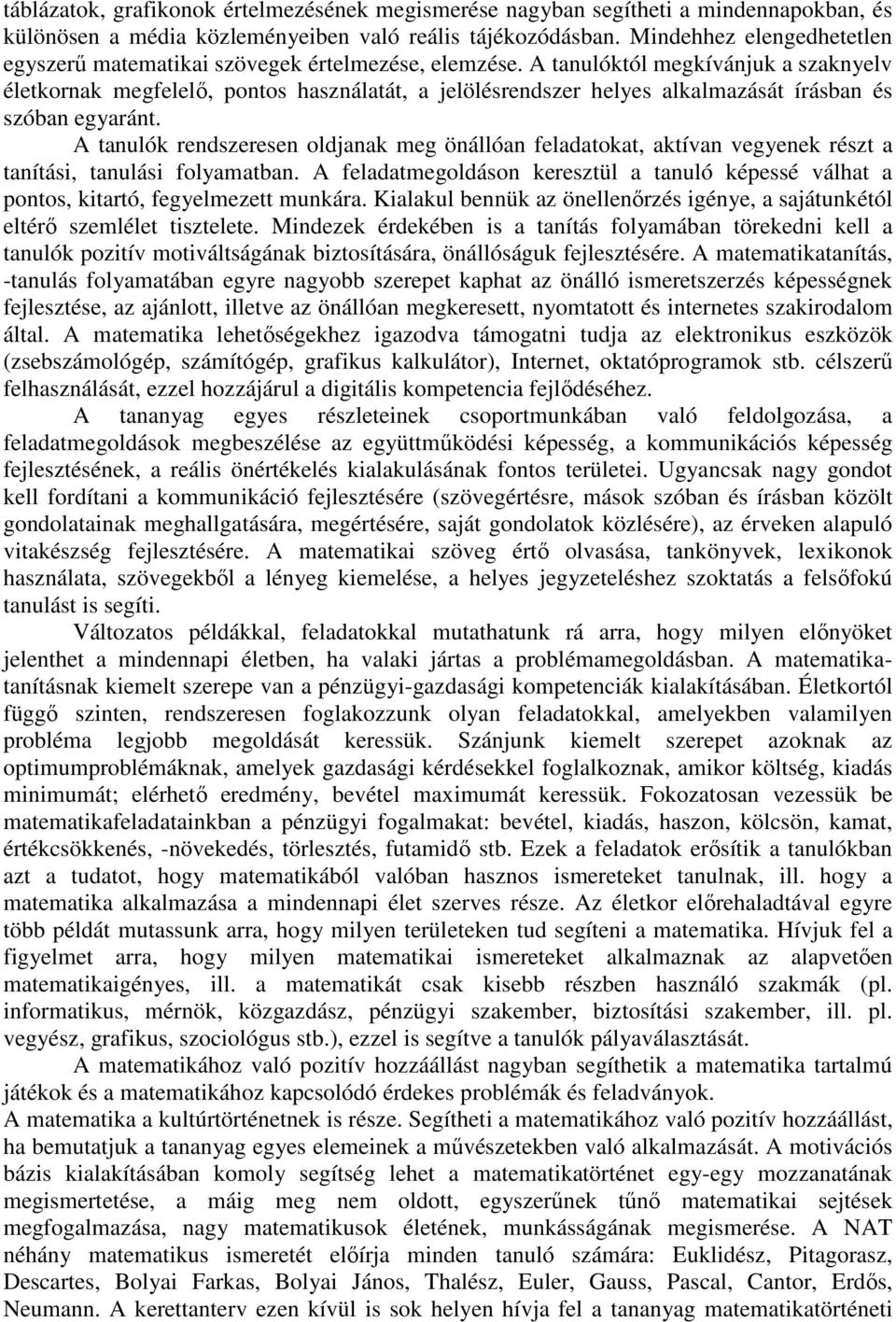 A tanulóktól megkívánjuk a szaknyelv életkornak megfelelő, pontos használatát, a jelölésrendszer helyes alkalmazását írásban és szóban egyaránt.