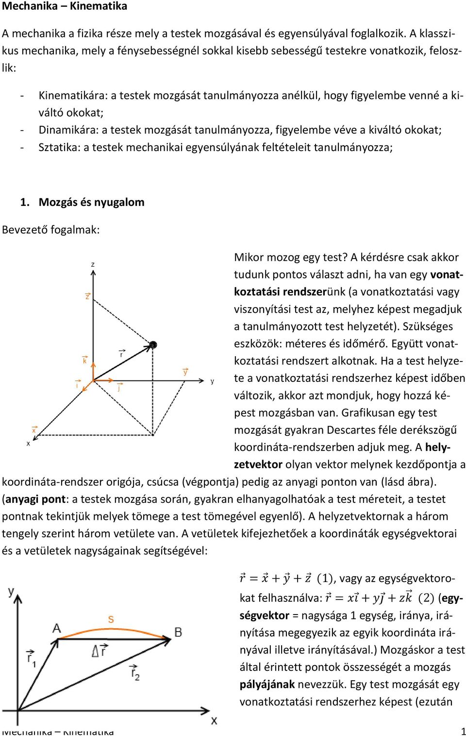 - Dinamikára: a testek mozgását tanulmányozza, figyelembe véve a kiváltó okokat; - Sztatika: a testek mechanikai egyensúlyának feltételeit tanulmányozza; 1.