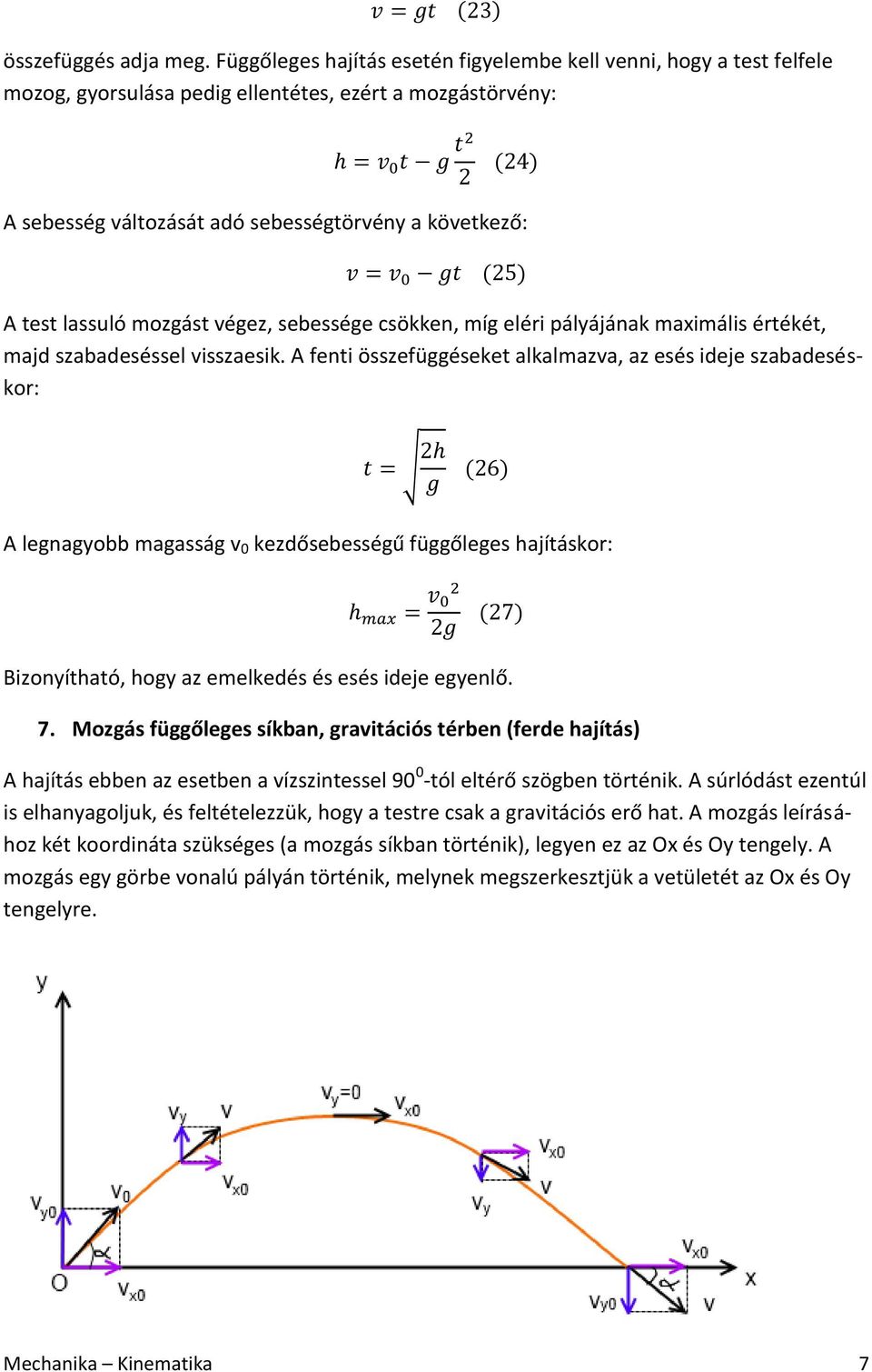 mozgást végez, sebessége csökken, míg eléri pályájának maximális értékét, majd szabadeséssel visszaesik.