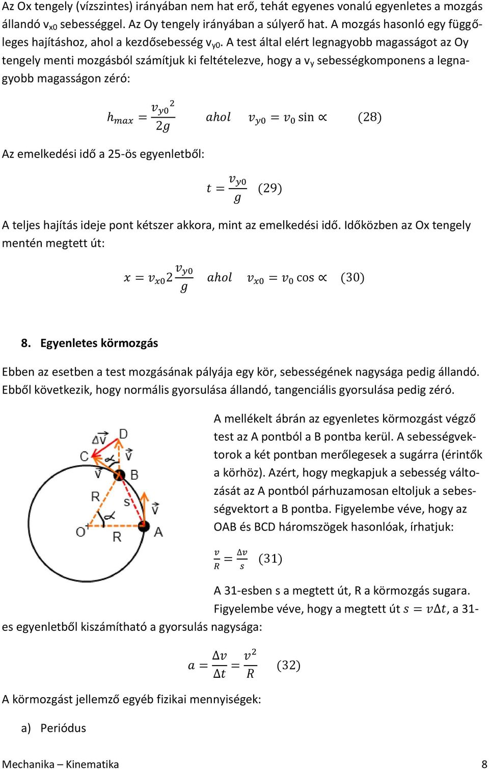 A test által elért legnagyobb magasságot az Oy tengely menti mozgásból számítjuk ki feltételezve, hogy a v y sebességkomponens a legnagyobb magasságon zéró: Az emelkedési idő a 25-ös egyenletből: A