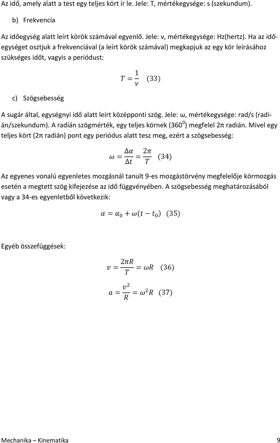 középponti szög. Jele: ω, mértékegysége: rad/s (radián/szekundum). A radián szögmérték, egy teljes körnek (360 0 ) megfelel 2π radián.