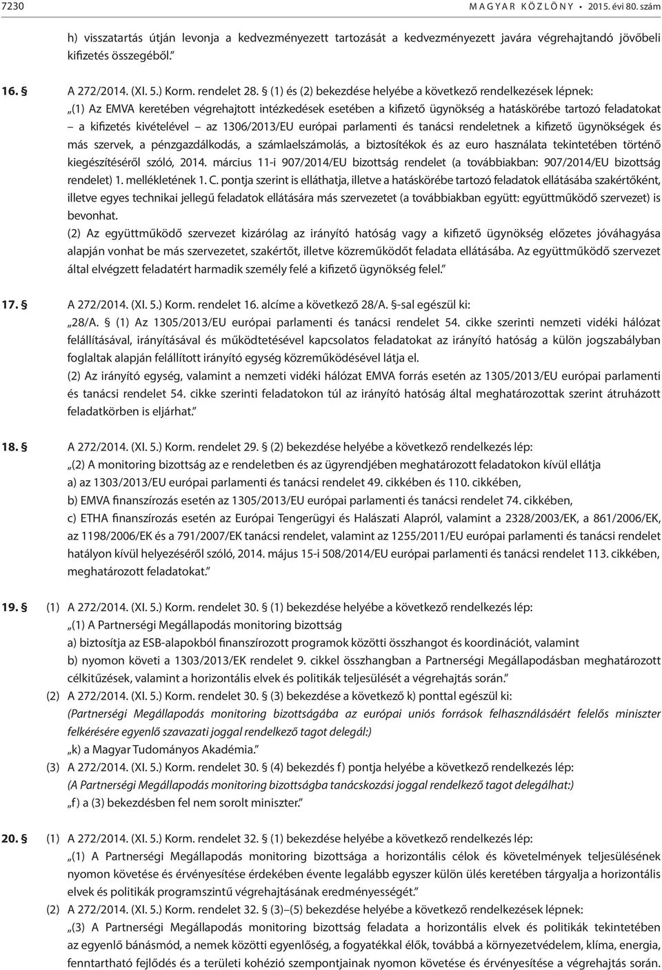 (1) és (2) bekezdése helyébe a következő rendelkezések lépnek: (1) Az EMVA keretében végrehajtott intézkedések esetében a kifizető ügynökség a hatáskörébe tartozó feladatokat a kifizetés kivételével