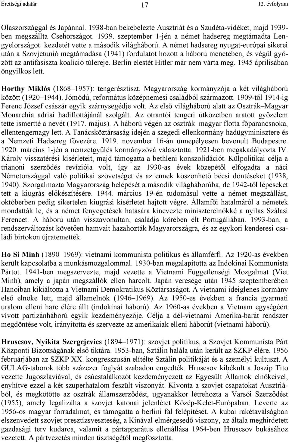 Berlin elestét Hitler már nem várta meg. 1945 áprilisában öngyilkos lett. Horthy Miklós (1868 1957): tengerésztiszt, Magyarország kormányzója a két világháború között (1920 1944).