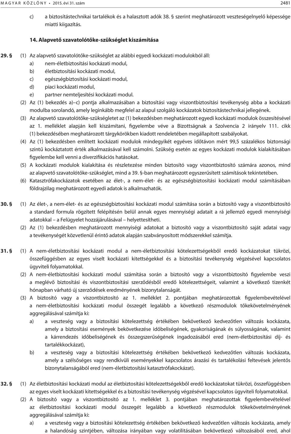 (1) Az alapvető szavatolótőke-szükséglet az alábbi egyedi kockázati modulokból áll: a) nem-életbiztosítási kockázati modul, b) életbiztosítási kockázati modul, c) egészségbiztosítási kockázati modul,