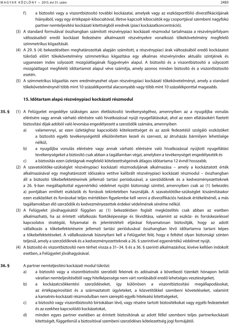 csoportjával szembeni nagyfokú partner nemteljesítési kockázati kitettségből erednek (piaci kockázatkoncentráció).