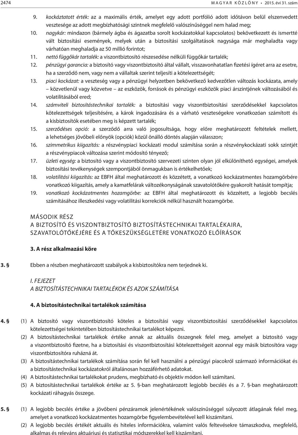 nagykár: mindazon (bármely ágba és ágazatba sorolt kockázatokkal kapcsolatos) bekövetkezett és ismertté vált biztosítási események, melyek után a biztosítási szolgáltatások nagysága már meghaladta