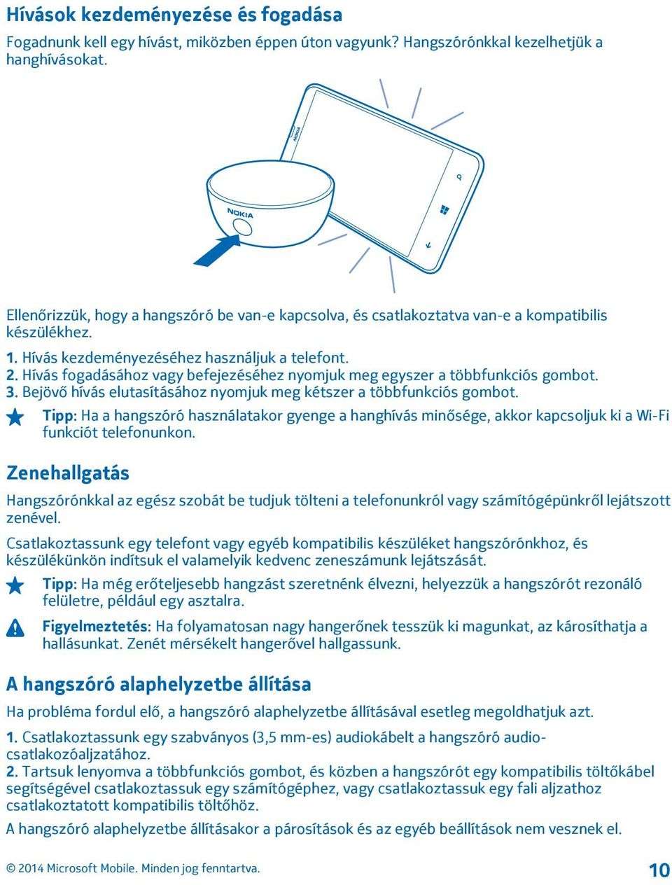 Hívás fogadásához vagy befejezéséhez nyomjuk meg egyszer a többfunkciós gombot. 3. Bejövő hívás elutasításához nyomjuk meg kétszer a többfunkciós gombot.