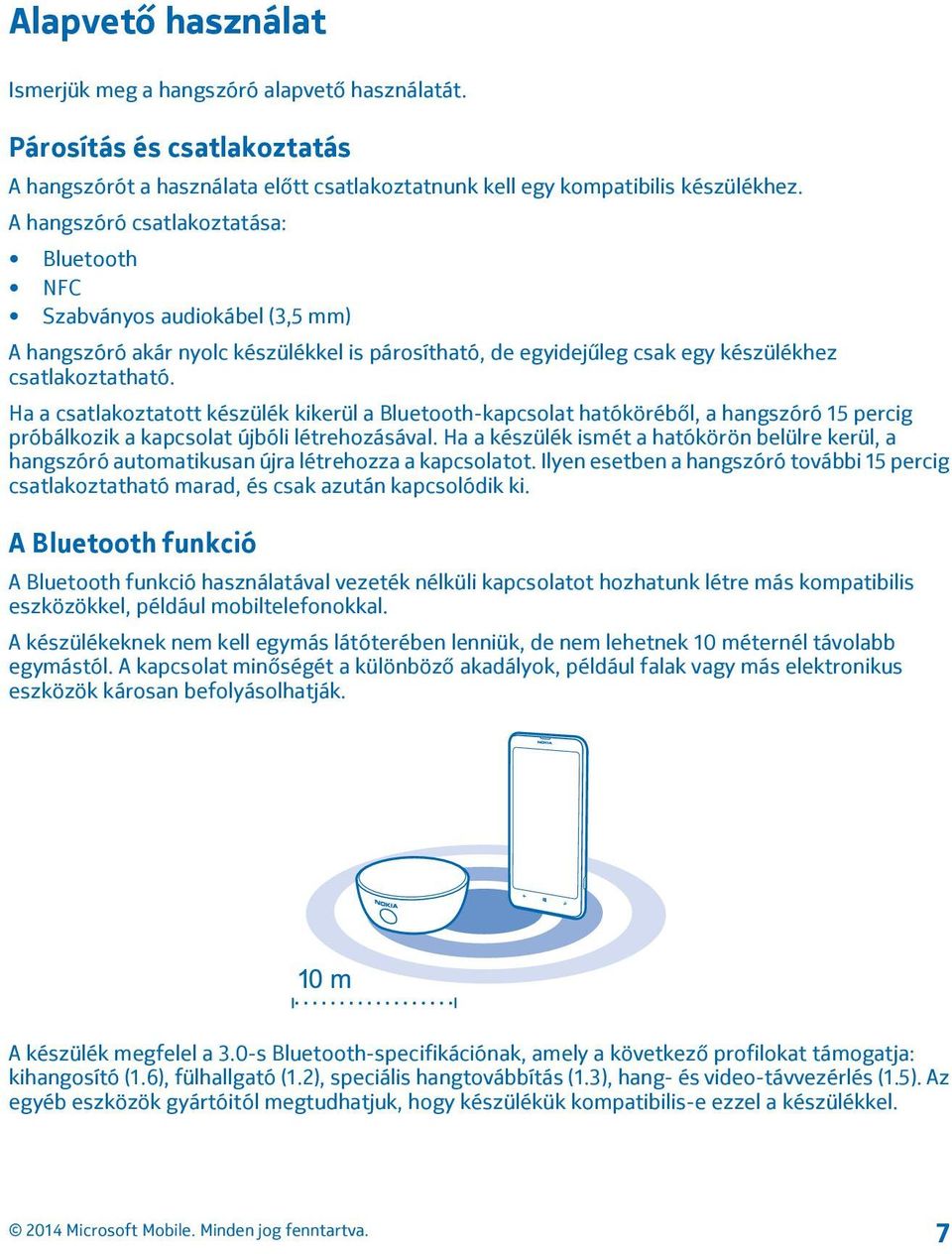 Ha a csatlakoztatott készülék kikerül a Bluetooth-kapcsolat hatóköréből, a hangszóró 15 percig próbálkozik a kapcsolat újbóli létrehozásával.