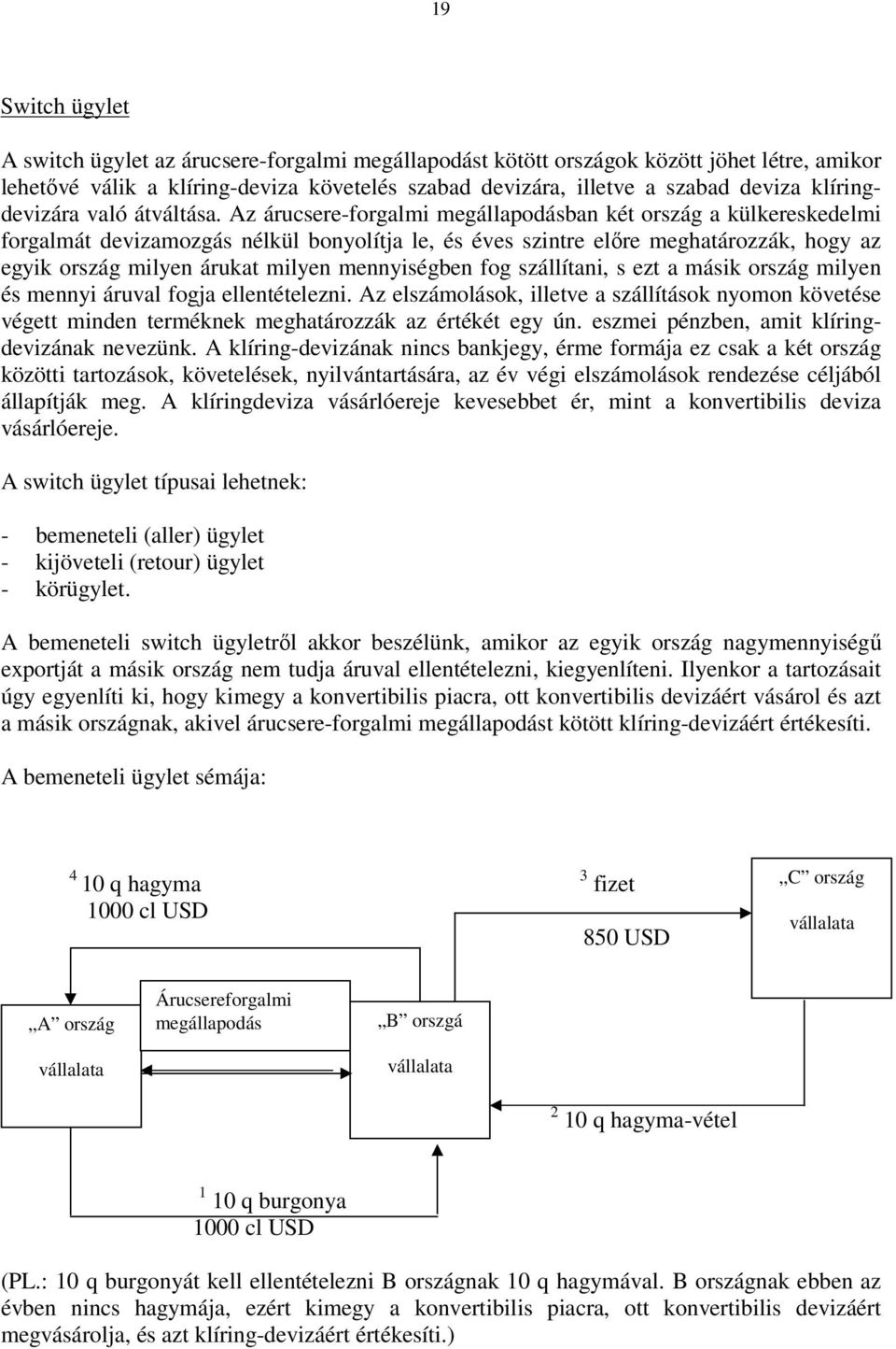 Az árucsere-forgalmi megállapodásban két ország a külkereskedelmi forgalmát devizamozgás nélkül bonyolítja le, és éves szintre előre meghatározzák, hogy az egyik ország milyen árukat milyen