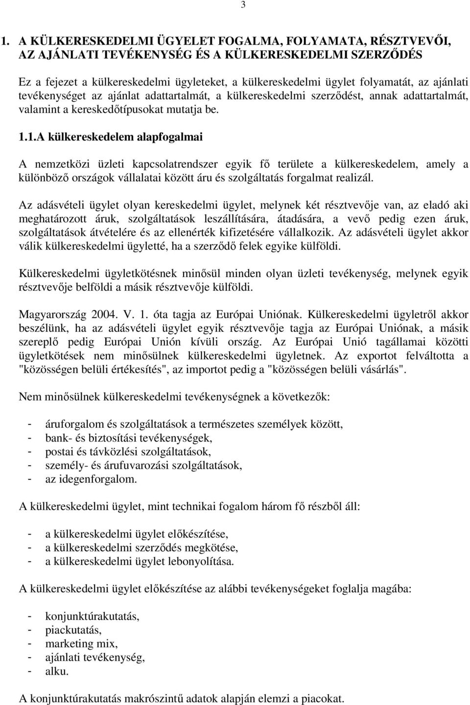 1.A külkereskedelem alapfogalmai A nemzetközi üzleti kapcsolatrendszer egyik fő területe a külkereskedelem, amely a különböző országok vállalatai között áru és szolgáltatás forgalmat realizál.