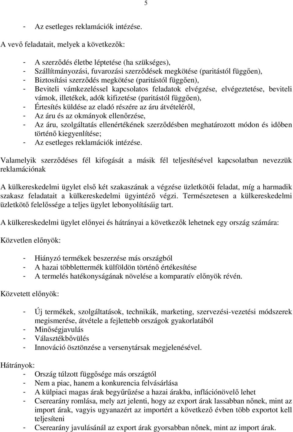 (paritástól függően), - Beviteli vámkezeléssel kapcsolatos feladatok elvégzése, elvégeztetése, beviteli vámok, illetékek, adók kifizetése (paritástól függően), - Értesítés küldése az eladó részére az