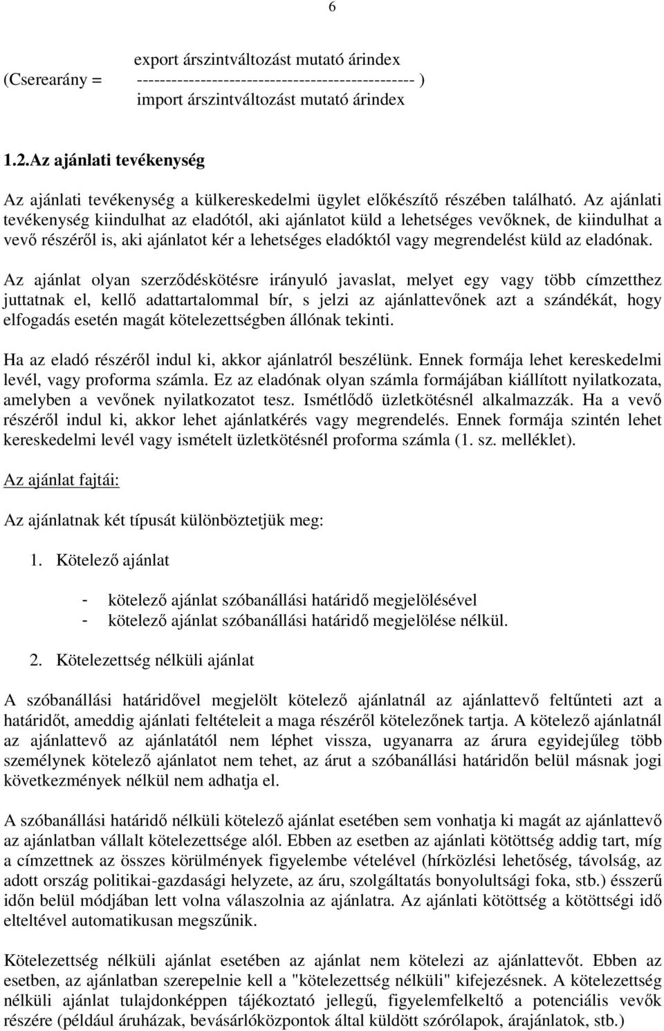 Az ajánlati tevékenység kiindulhat az eladótól, aki ajánlatot küld a lehetséges vevőknek, de kiindulhat a vevő részéről is, aki ajánlatot kér a lehetséges eladóktól vagy megrendelést küld az eladónak.