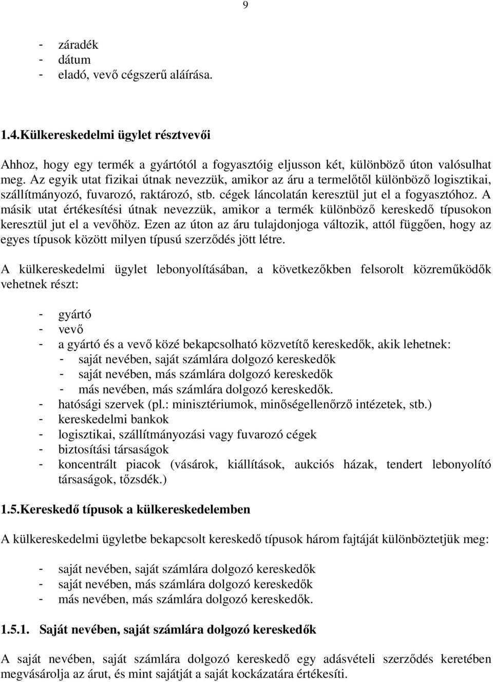 A másik utat értékesítési útnak nevezzük, amikor a termék különböző kereskedő típusokon keresztül jut el a vevőhöz.