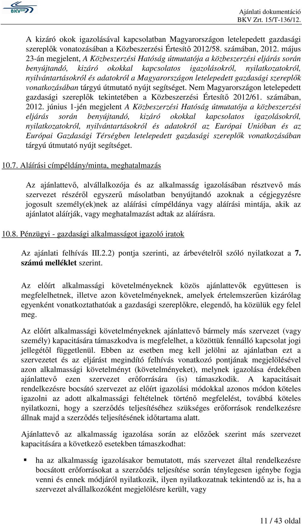 Magyarországon letelepedett gazdasági szereplık vonatkozásában tárgyú útmutató nyújt segítséget. Nem Magyarországon letelepedett gazdasági szereplık tekintetében a Közbeszerzési Értesítı 2012/61.