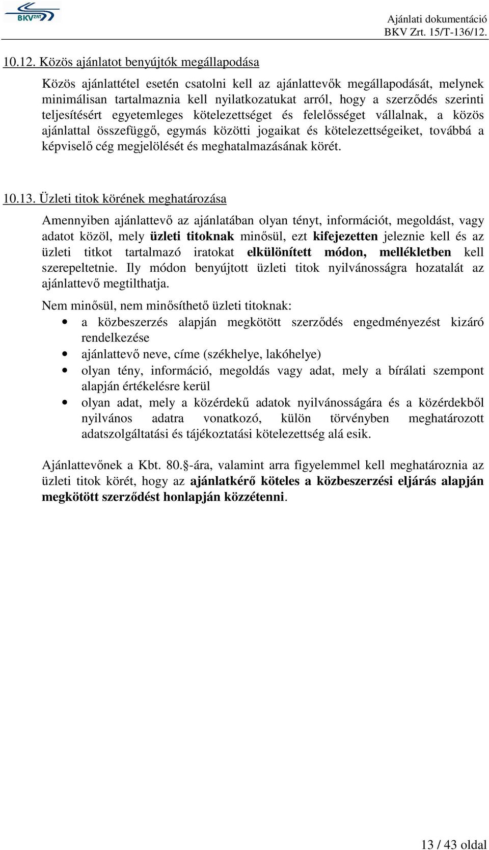 a szerzıdés szerinti teljesítésért egyetemleges kötelezettséget és felelısséget vállalnak, a közös ajánlattal összefüggı, egymás közötti jogaikat és kötelezettségeiket, továbbá a képviselı cég